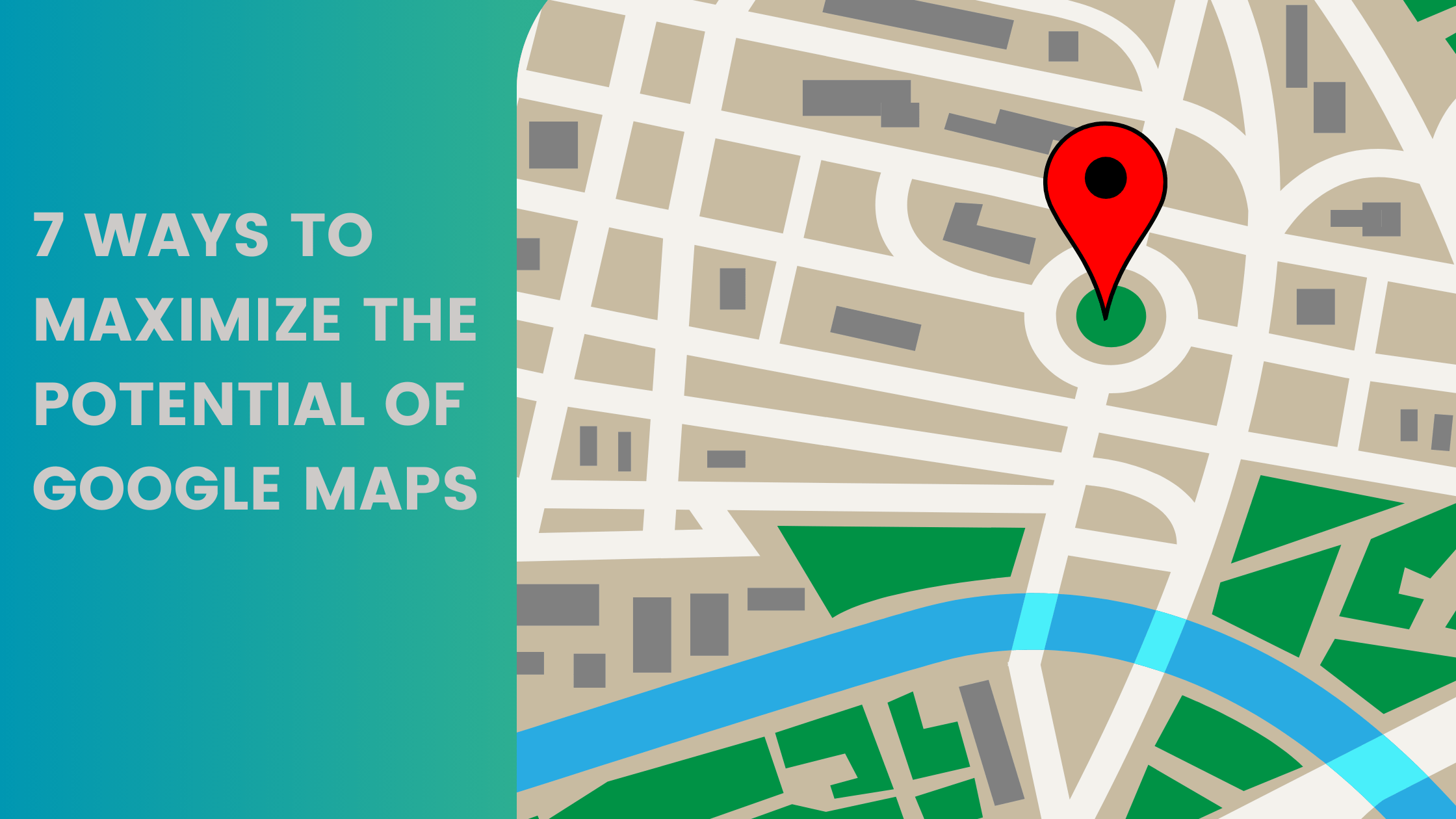 7 Ways to Maximize the Potential of Google Maps